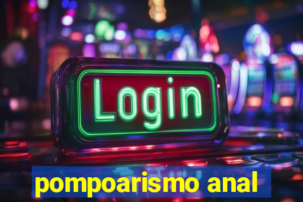 pompoarismo anal